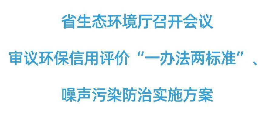 湖南生態(tài)環(huán)境廳審議環(huán)保信用評(píng)價(jià)“一辦法兩標(biāo)準(zhǔn)”、噪聲污染防治實(shí)施方案